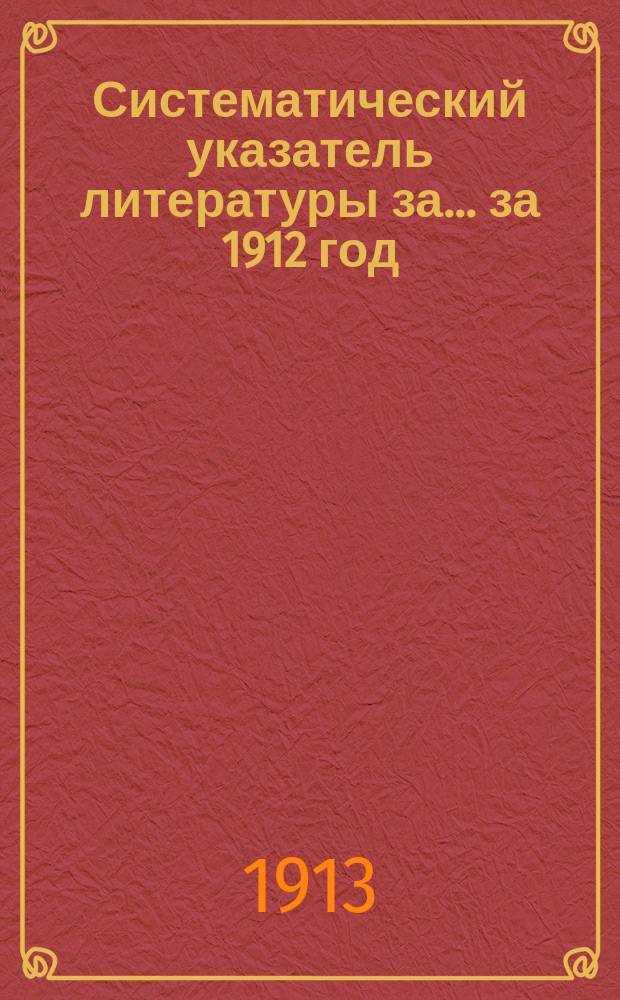 [Систематический указатель литературы за... ... за 1912 год