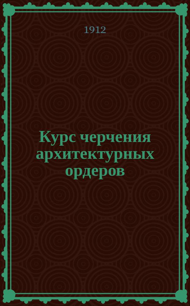 Курс черчения архитектурных ордеров : [Альбом]. Вып. [1]-. Вып. 2 : Образцы форм греко-римского зодчества
