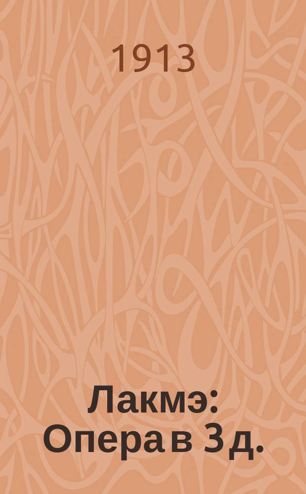 Лакмэ : Опера в 3 д. : Содерж. оперы с сохранением текста главных арий