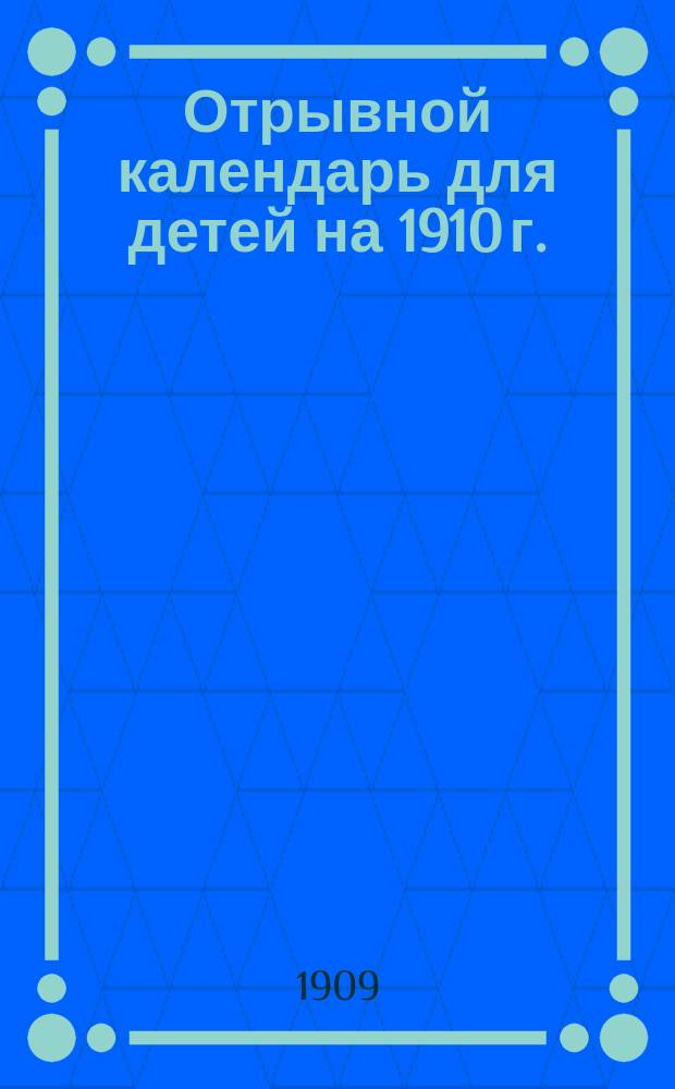 Отрывной календарь для детей на 1910 г.