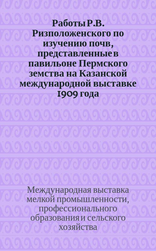 Работы Р.В. Ризположенского по изучению почв, представленные в павильоне Пермского земства на Казанской международной выставке 1909 года