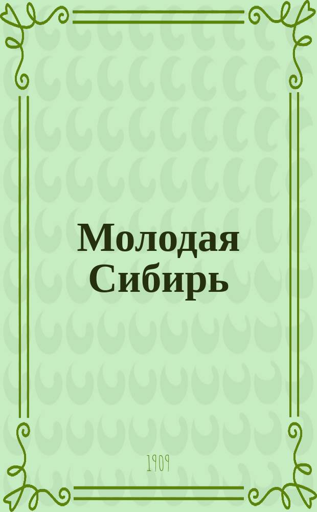 Молодая Сибирь : Двухнед. худож. журн., посвященный литературе, обществ. жизни, искусствам и науке. Г. 1
