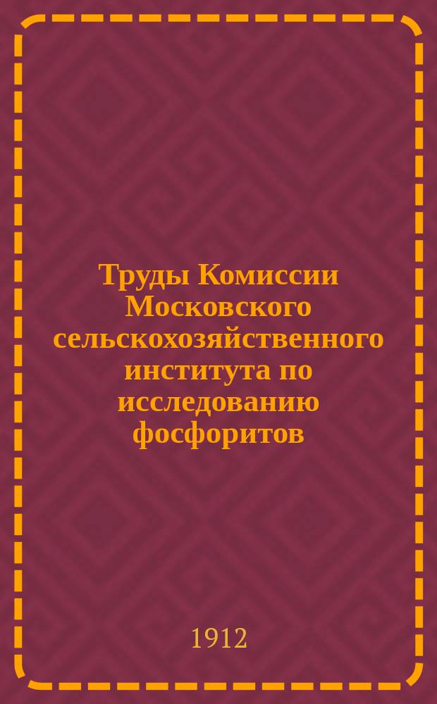 Труды Комиссии Московского сельскохозяйственного института по исследованию фосфоритов : Т. 1-7. Т. 4
