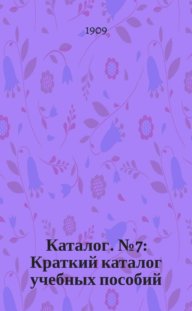 Каталог. № 7 : Краткий каталог учебных пособий