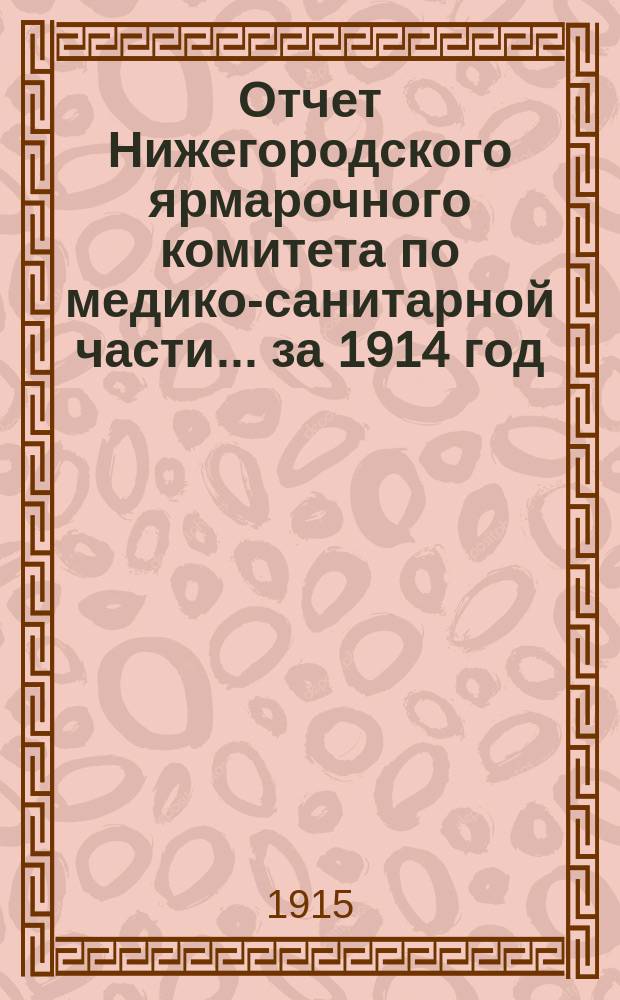 Отчет Нижегородского ярмарочного комитета по медико-санитарной части... ... за 1914 год