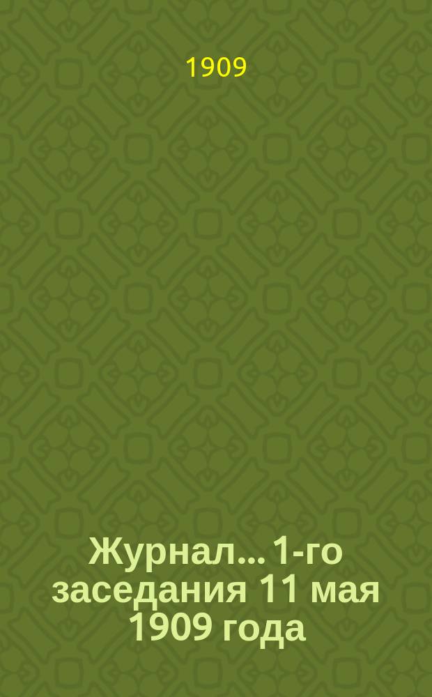 Журнал... 1-го заседания 11 мая 1909 года