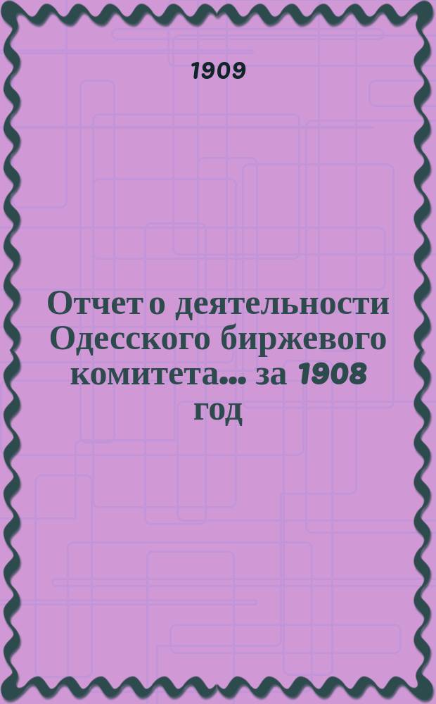 Отчет о деятельности Одесского биржевого комитета... ... за 1908 год