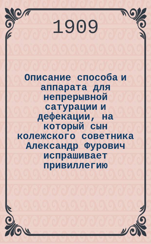 Описание способа и аппарата для непрерывной сатурации и дефекации, на который сын колежского советника Александр Фурович испрашивает привиллегию
