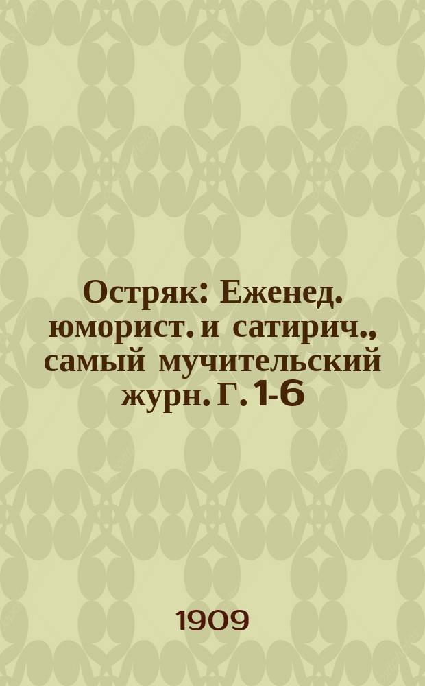 Остряк : Еженед. юморист. и сатирич., самый мучительский журн. Г. 1-6