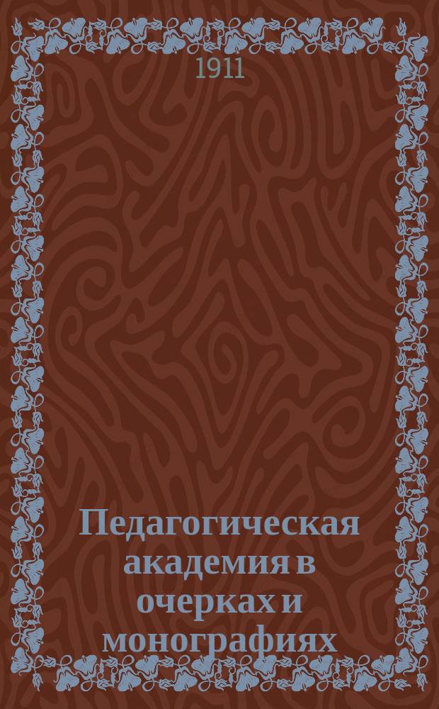 Педагогическая академия в очерках и монографиях : (Воспитание в семье и школе) [В 15-ти томах]. [Т. 1]-. [Т. 7] : Очерки по истории педагогических учений