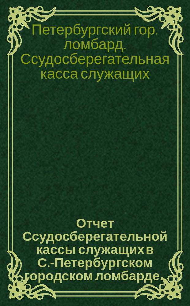 Отчет Ссудосберегательной кассы служащих в С.-Петербургском городском ломбарде...