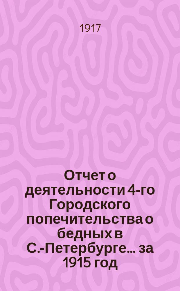 Отчет о деятельности 4-го Городского попечительства о бедных в С.-Петербурге... ... за 1915 год