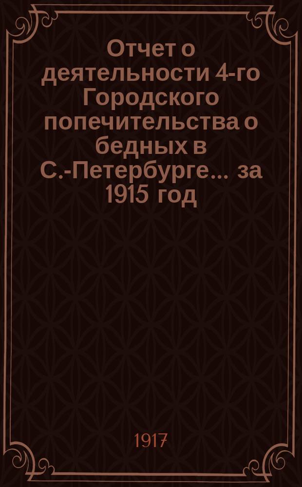 Отчет о деятельности 4-го Городского попечительства о бедных в С.-Петербурге... ... за 1915 год