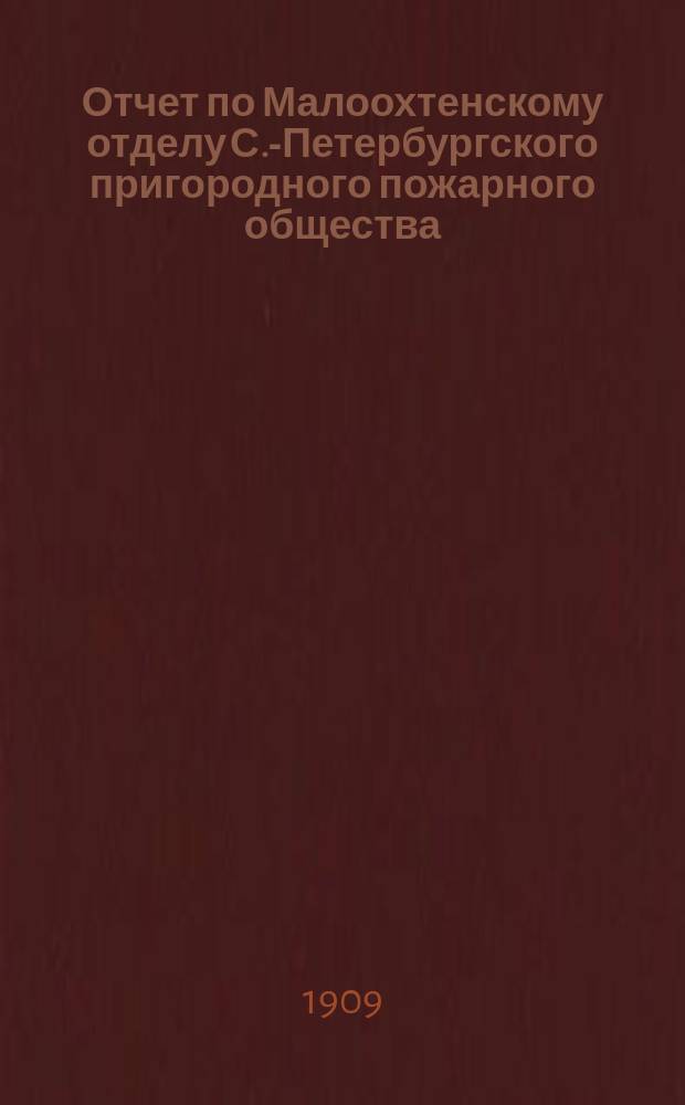 Отчет по Малоохтенскому отделу С.-Петербургского пригородного пожарного общества...