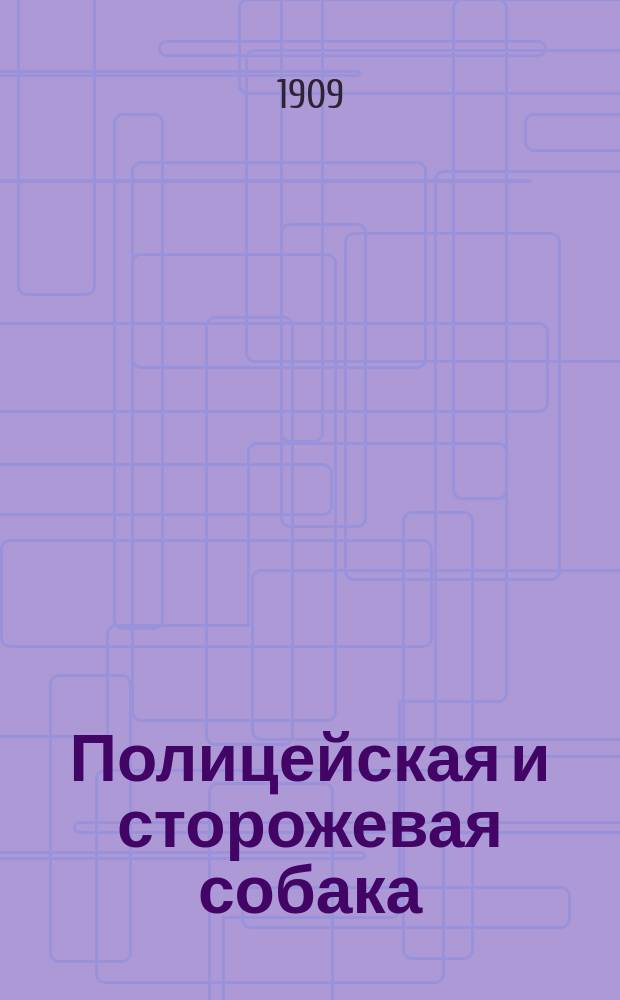 Полицейская и сторожевая собака : Орган Российского о-ва поощрения применения собак к полицейской и сторожевой службе