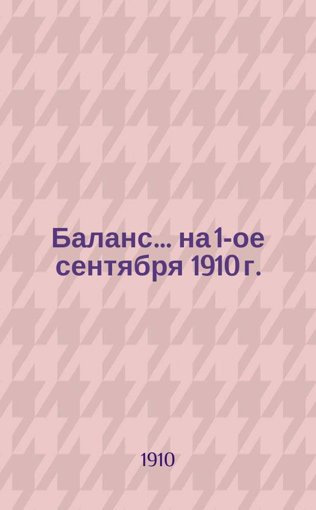 Баланс... ... на 1-ое сентября 1910 г.