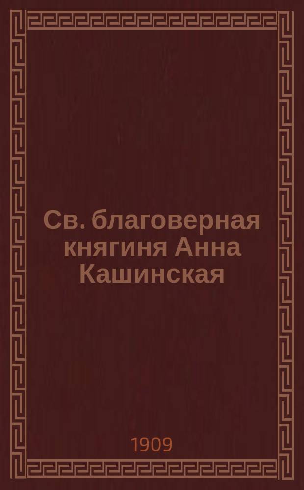 Св. благоверная княгиня Анна Кашинская : К предстоящим торжествам ее прославления