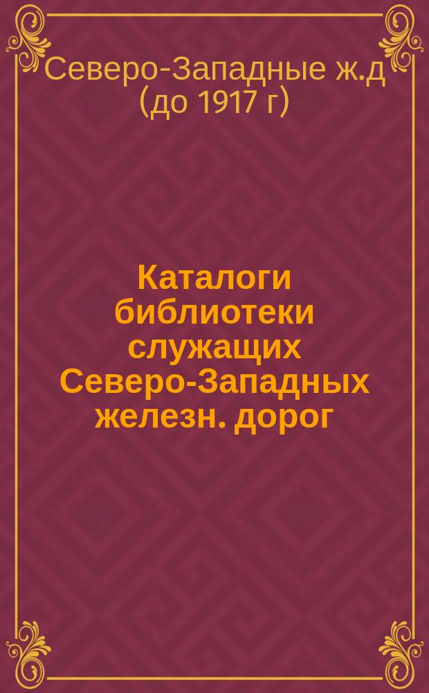 [Каталоги библиотеки служащих Северо-Западных железн. дорог]