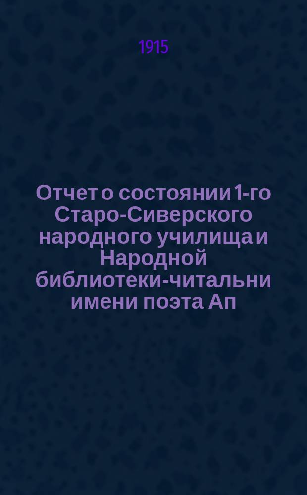 Отчет о состоянии 1-го Старо-Сиверского народного училища и Народной библиотеки-читальни имени поэта Ап.Ник. Майкова ... за 1914-1915 учебный год