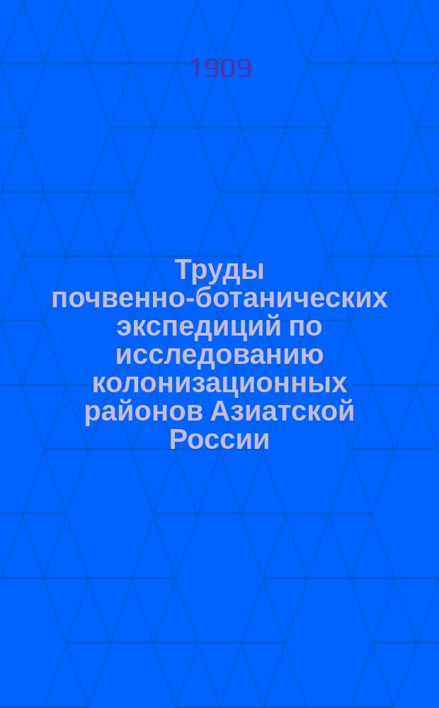 Труды почвенно-ботанических экспедиций по исследованию колонизационных районов Азиатской России : Вып. 1-5 (1909) 6-10 (1910) 11(1911)