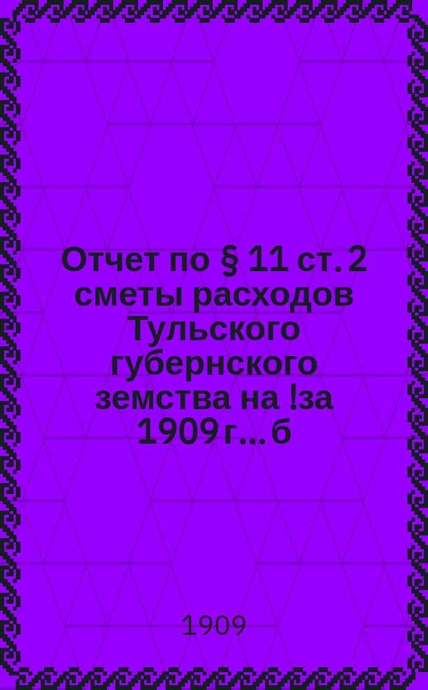 Отчет по § 11 ст. 2 сметы расходов Тульского губернского земства на [!за] 1909 г.. б), Канцелярские и хозяйственные расходы