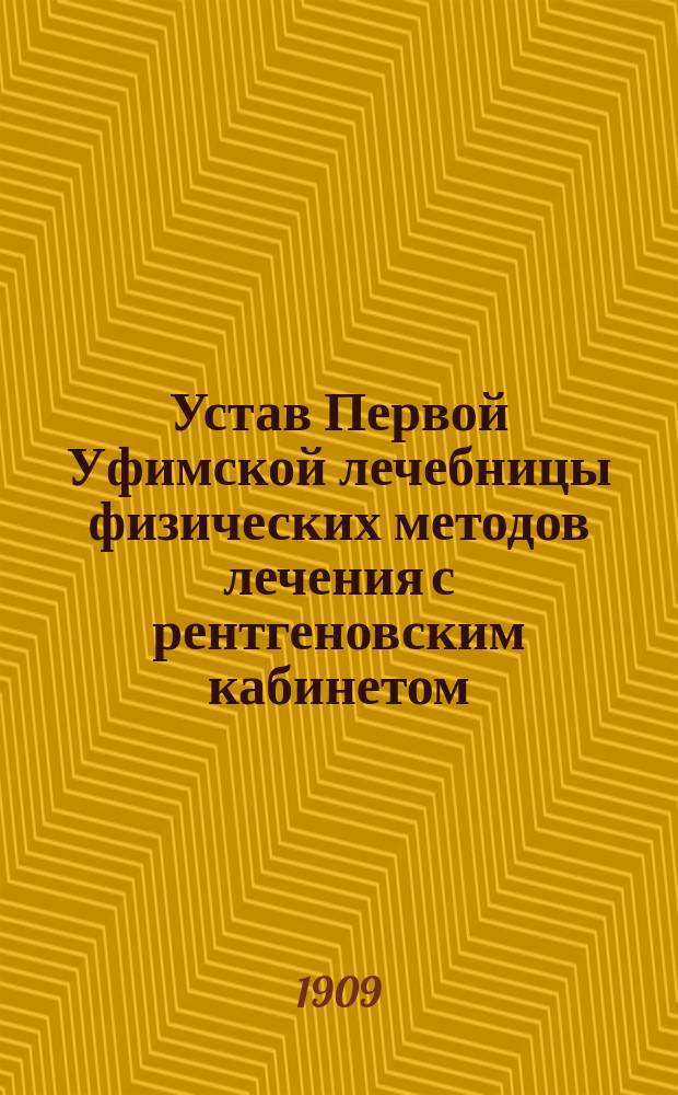 Устав Первой Уфимской лечебницы физических методов лечения с рентгеновским кабинетом, учрежденной врачом Василием Игнатьевичем Скляровым : Утв. 22 дек. 1908 г.
