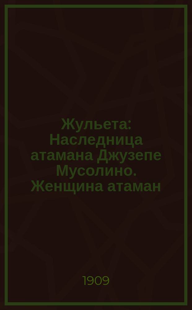 Жульета : Наследница атамана Джузепе Мусолино. Женщина атаман : Сенсационный роман из последних дней жизни разрушенных городов Мессины и Реджио. Вып. 1-48