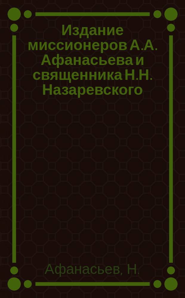 Издание миссионеров А.А. Афанасьева и священника Н.Н. Назаревского : № 1. № 9 : О рукотворенных храмах