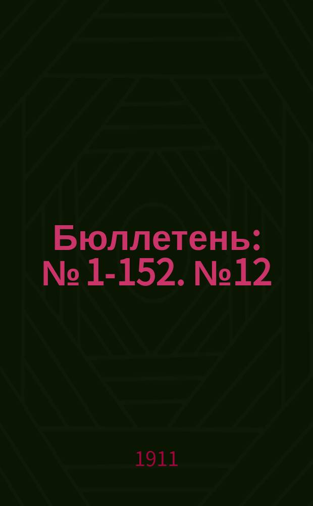 Бюллетень : № [1]-152. [№ 12]
