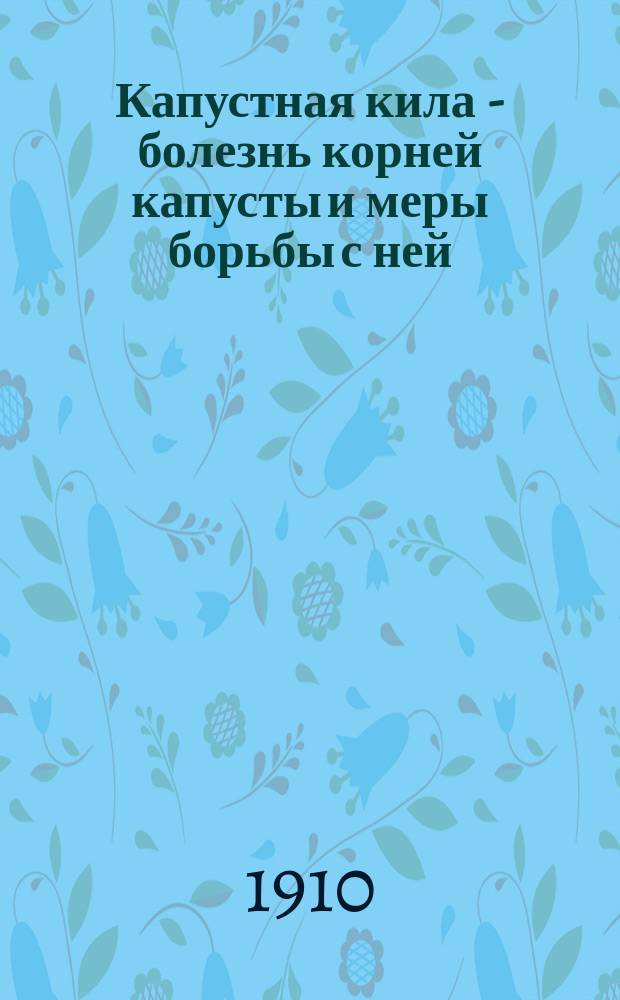 Капустная кила - болезнь корней капусты и меры борьбы с ней