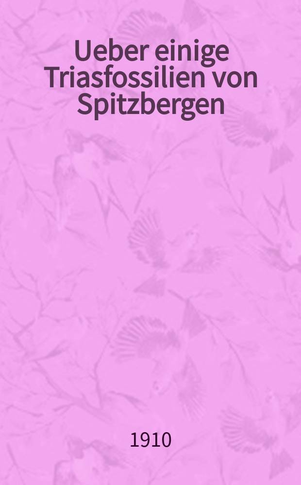 Ueber einige Triasfossilien von Spitzbergen : Der Akademie vorgelegt am 15/28 September 1910