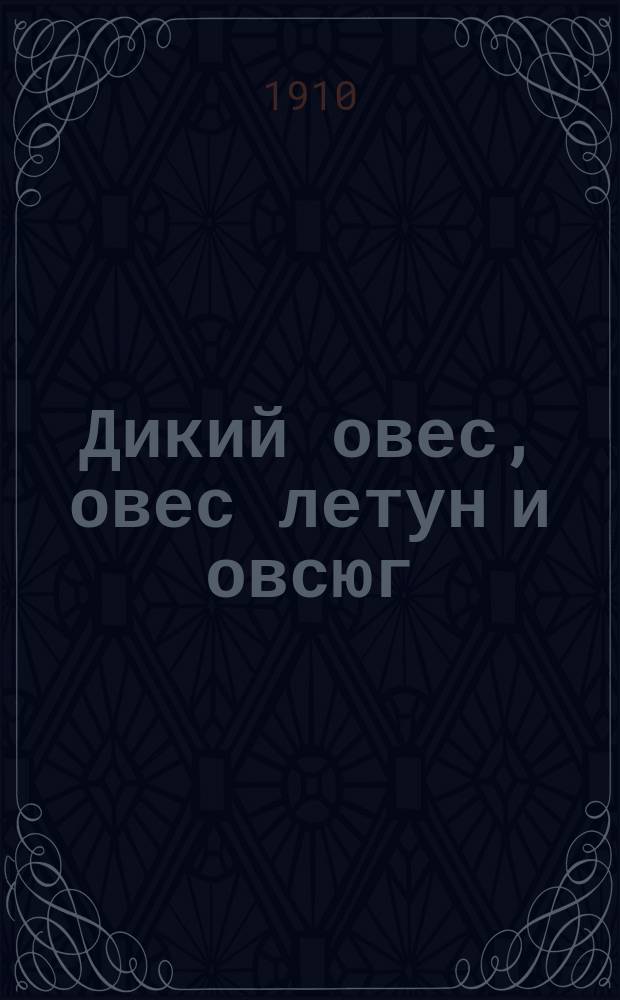 Дикий овес, овес летун и овсюг : Из Бюлл. штата Сев. Дакота