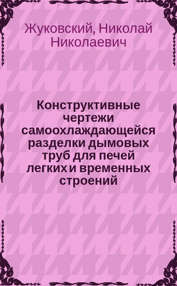 Конструктивные чертежи самоохлаждающейся разделки дымовых труб для печей легких и временных строений : По системе инж. Жуковского