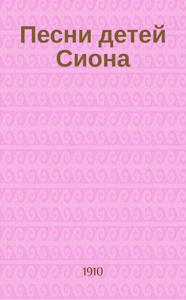 Песни детей Сиона : Сб. духовных песен, собранный и сост. Ф. Карванен, Н. Алексеевым и П. Штыриковым