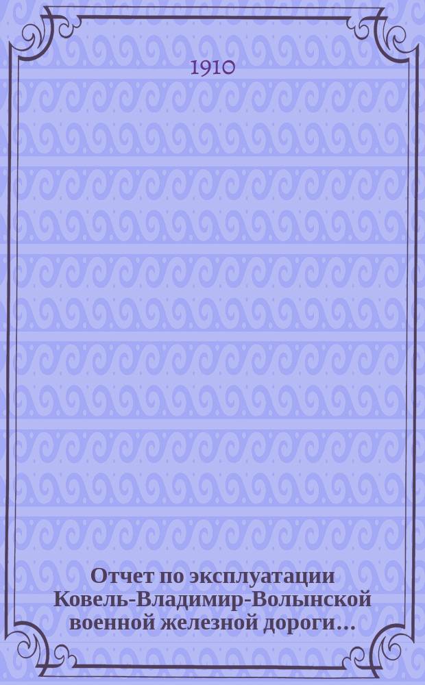 Отчет по эксплуатации Ковель-Владимир-Волынской военной железной дороги...
