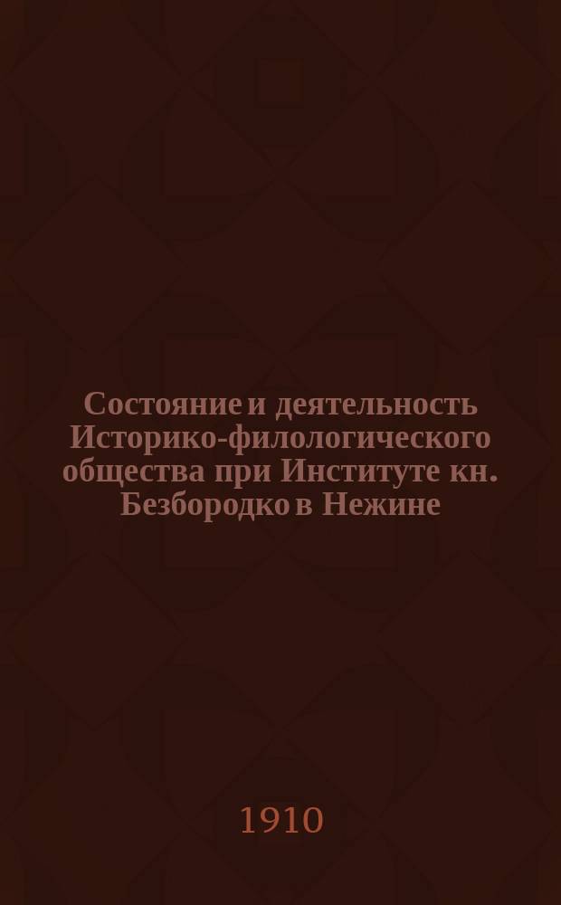 Состояние и деятельность Историко-филологического общества при Институте кн. Безбородко в Нежине...