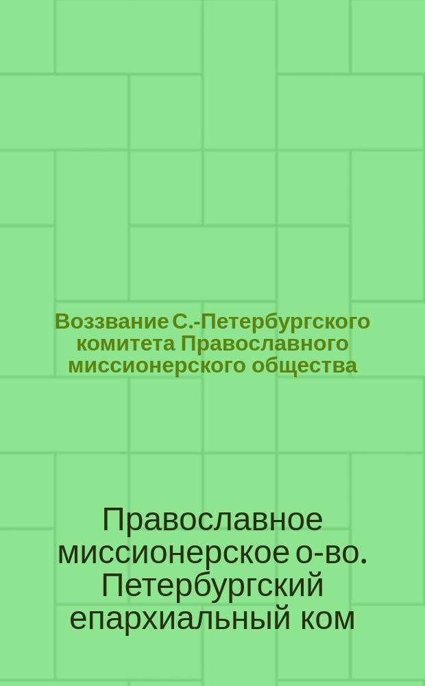 Воззвание С.-Петербургского комитета Православного миссионерского общества : К неделе православия 7-го марта 1910-го г