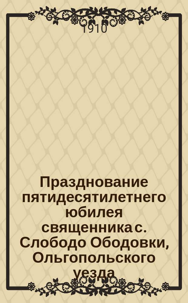 Празднование пятидесятилетнего юбилея священника с. Слободо Ободовки, Ольгопольского уезда, Александра Сладковского