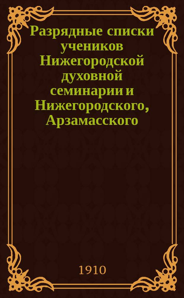 Разрядные списки учеников Нижегородской духовной семинарии и Нижегородского, Арзамасского, Лысковского и Починковского духовных училищ за 1909/10 учебный год