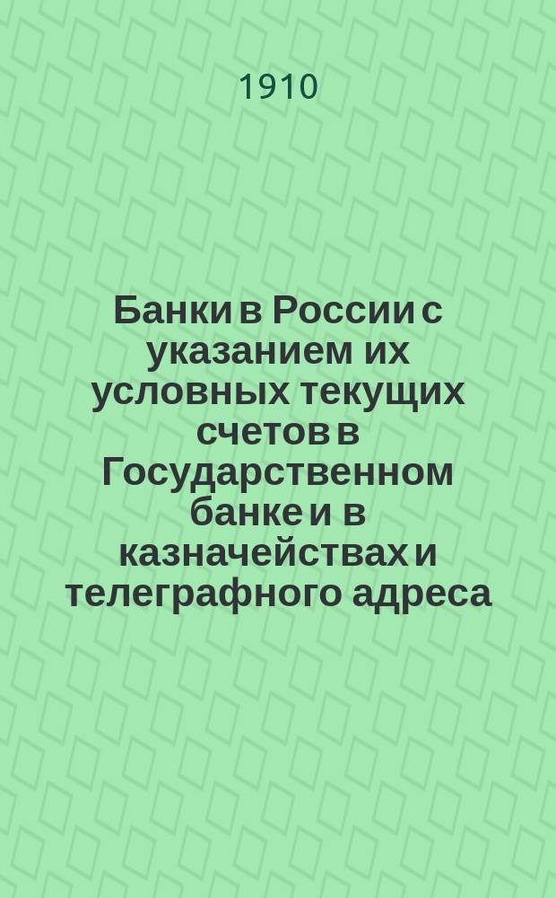 Банки в России с указанием их условных текущих счетов в Государственном банке и в казначействах и телеграфного адреса...