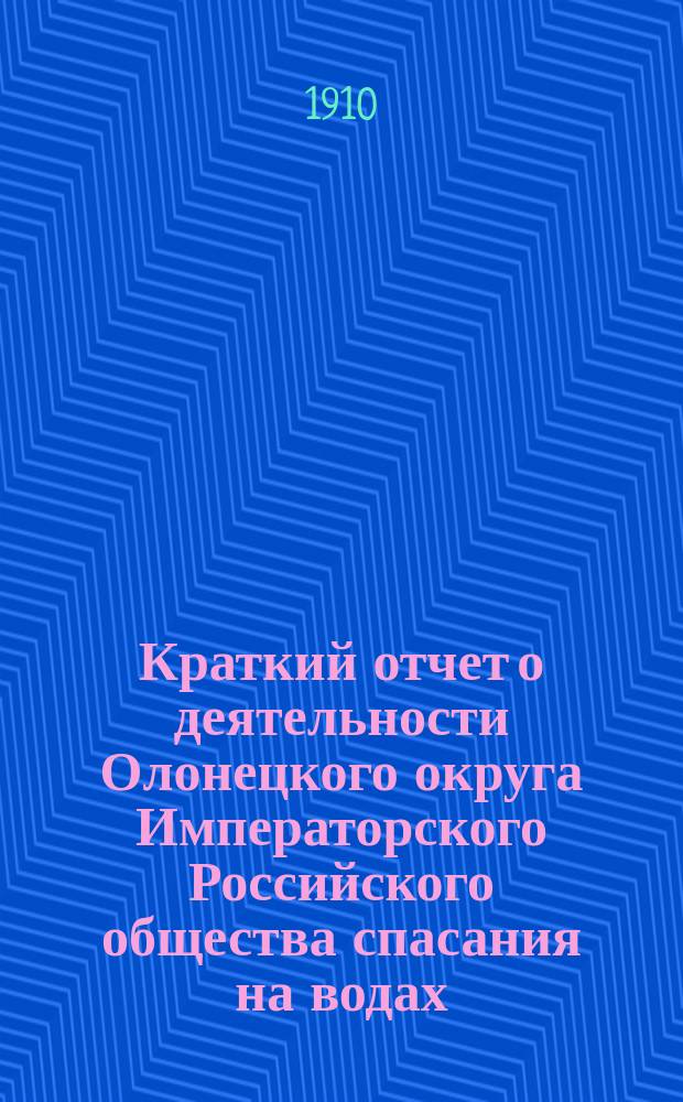 Краткий отчет о деятельности Олонецкого округа Императорского Российского общества спасания на водах... за 1909 год