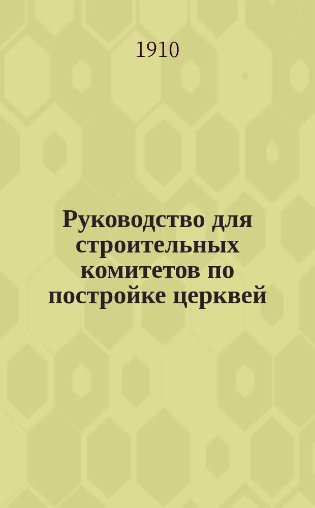 Руководство для строительных комитетов по постройке церквей : Пособие при заключении договоров и производстве работ