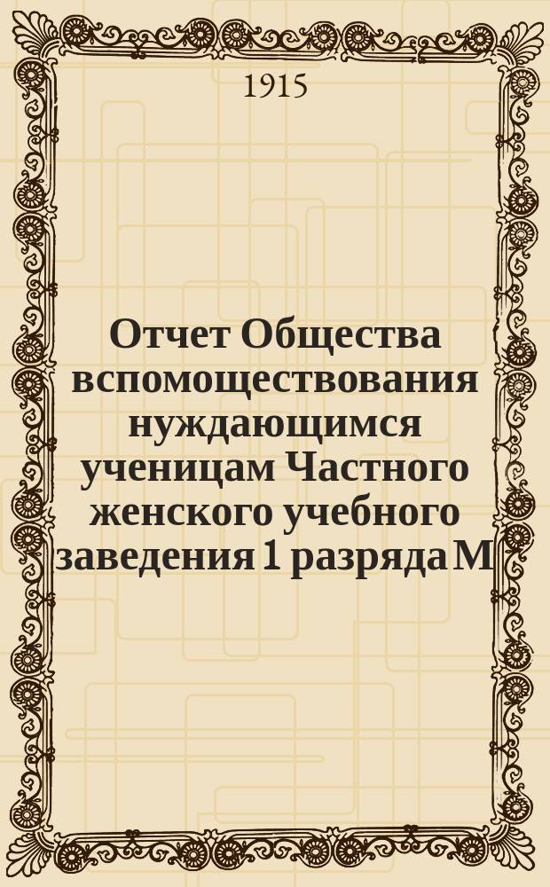Отчет Общества вспомоществования нуждающимся ученицам Частного женского учебного заведения 1 разряда М.И. Островской-Горенбург... ... за 1913 и 1914 гг.