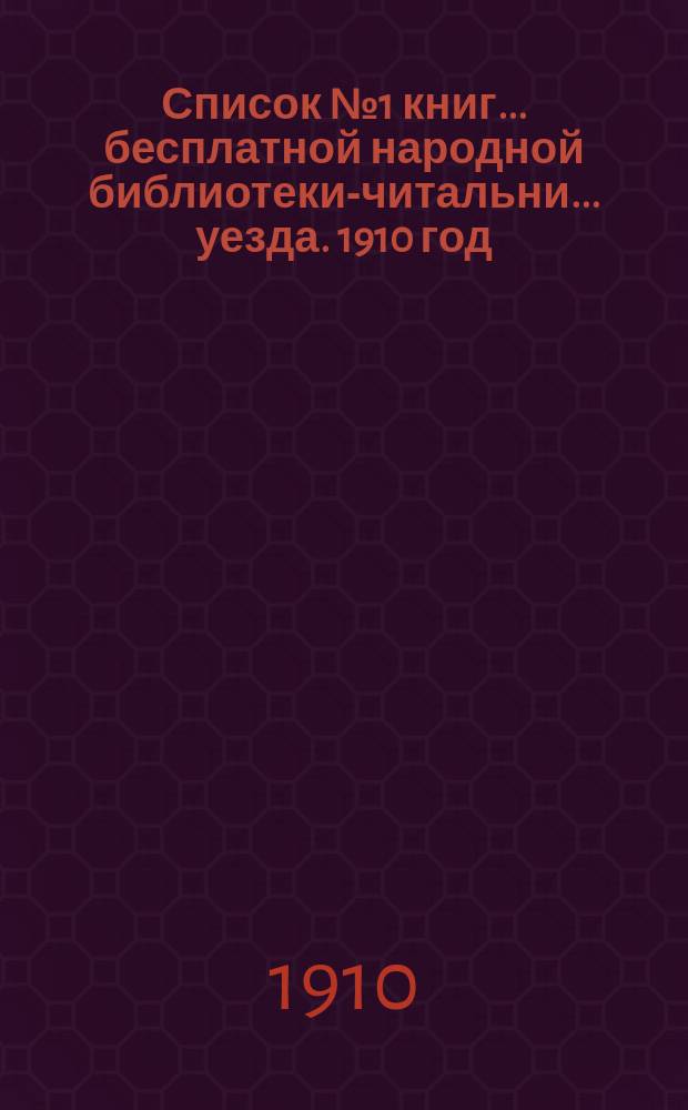 Список № 1 книг... бесплатной народной библиотеки-читальни... уезда. 1910 год