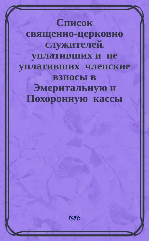 Список священно-церковно служителей, уплативших и не уплативших членские взносы в Эмеритальную и Похоронную кассы... ... в 1915 году