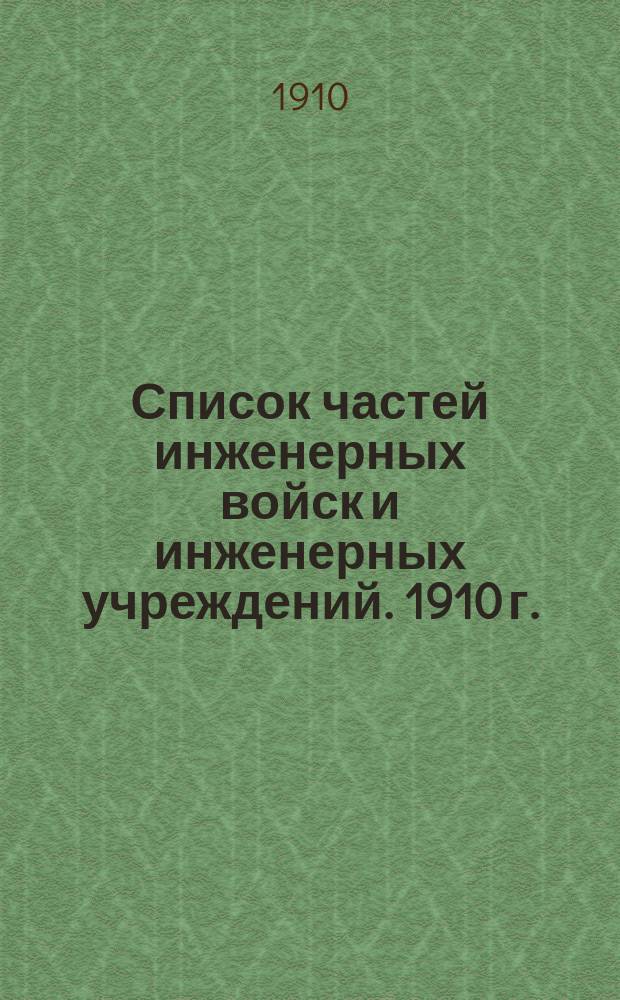Список частей инженерных войск и инженерных учреждений. 1910 г.