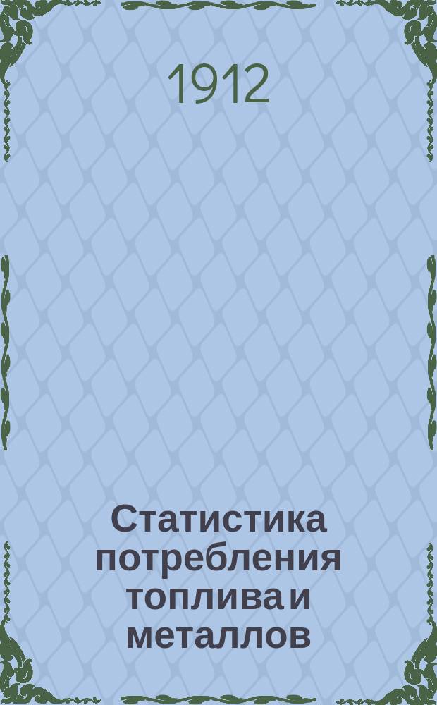 Статистика потребления топлива и металлов : Вып. 1-6. Вып. 3 : Перевозка, потребление и цены топлива в 1910 г.