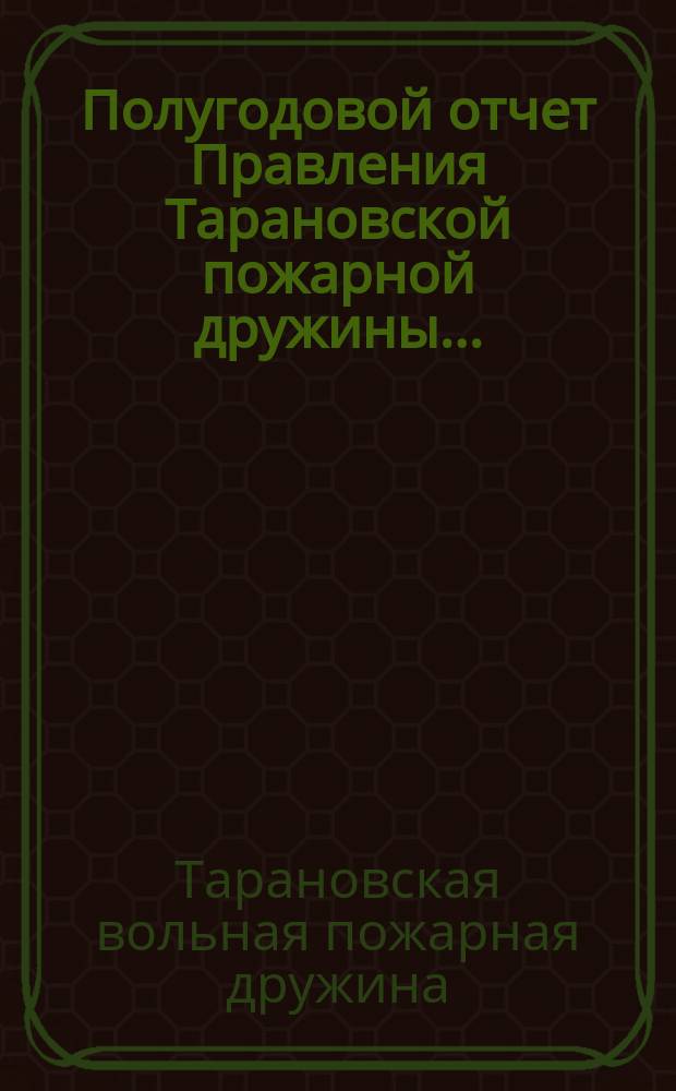 Полугодовой отчет Правления Тарановской пожарной дружины...