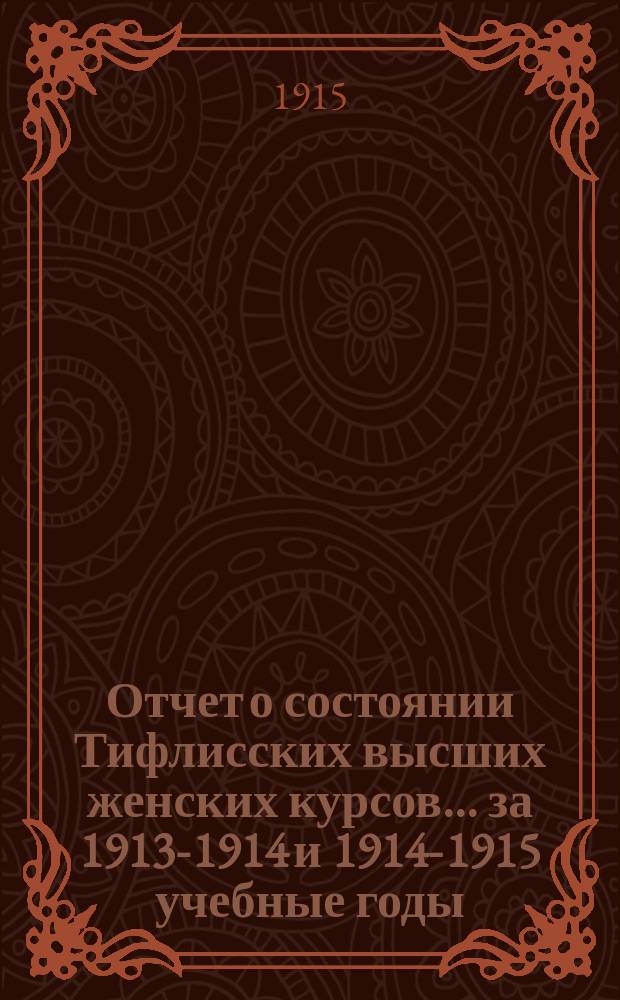Отчет о состоянии Тифлисских высших женских курсов... за 1913-1914 и 1914-1915 учебные годы