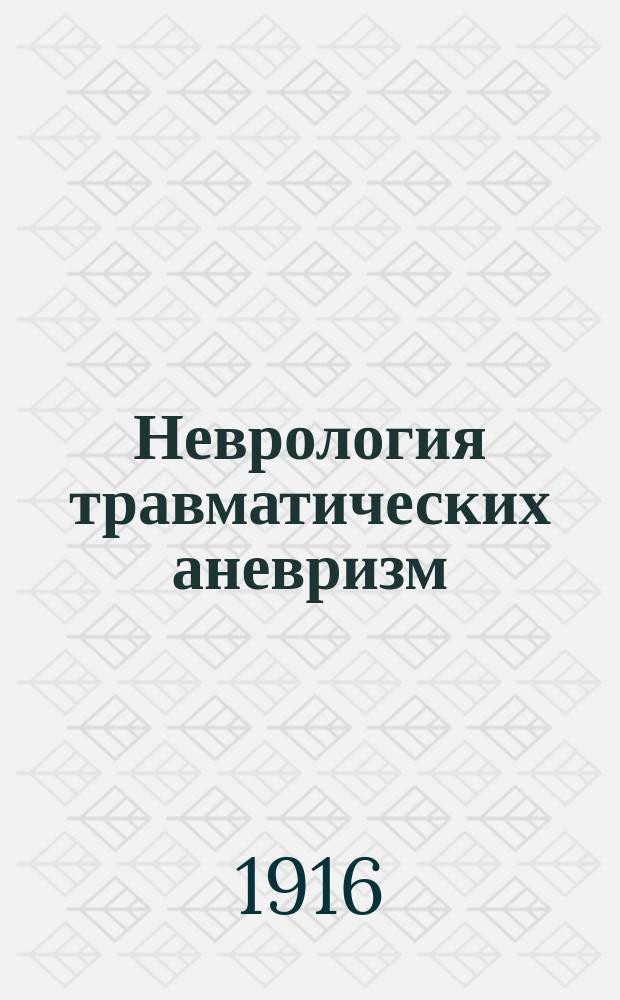 ... Неврология травматических аневризм : Сообщ. в заседании 6 мая 1916 г. О-ва невропатологов и психиатров при Моск. ун-те
